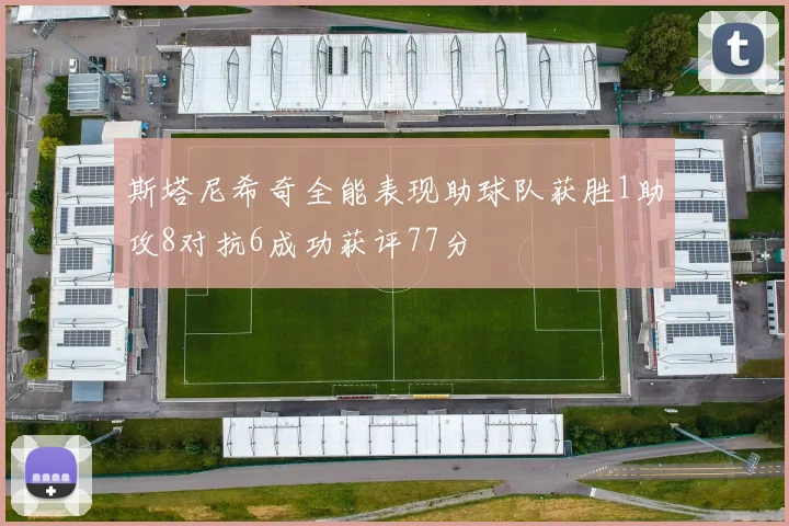 斯塔尼希奇全能表现助球队获胜1助攻8对抗6成功获评77分