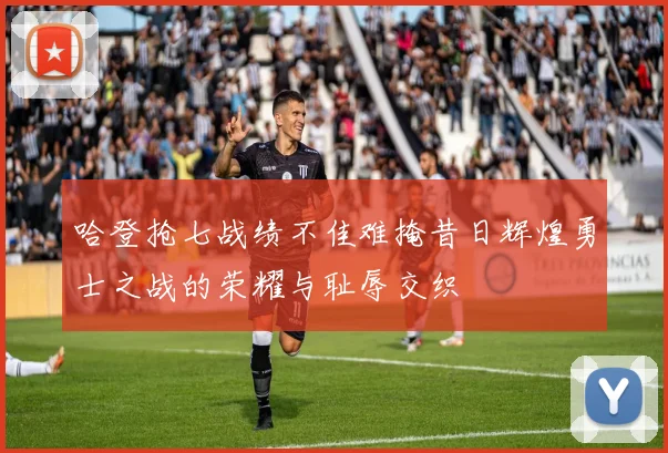 哈登抢七战绩不佳难掩昔日辉煌勇士之战的荣耀与耻辱交织