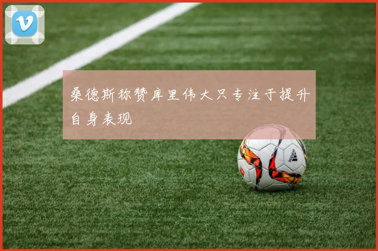 桑德斯称赞库里伟大只专注于提升自身表现