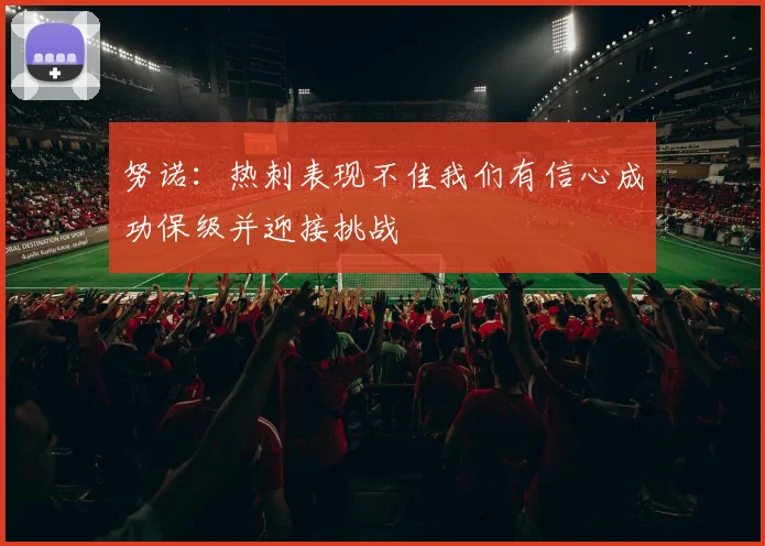 努诺：热刺表现不佳我们有信心成功保级并迎接挑战